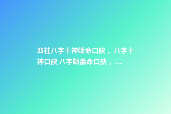 四柱八字十神斷命口訣，八字十神口訣 八字斷壽命口訣，八字逢空斷絕密真訣